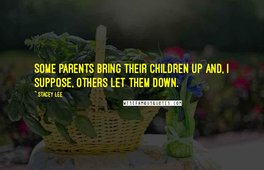 Stacey Lee Quotes: Some parents bring their children up and, I suppose, others let them down.