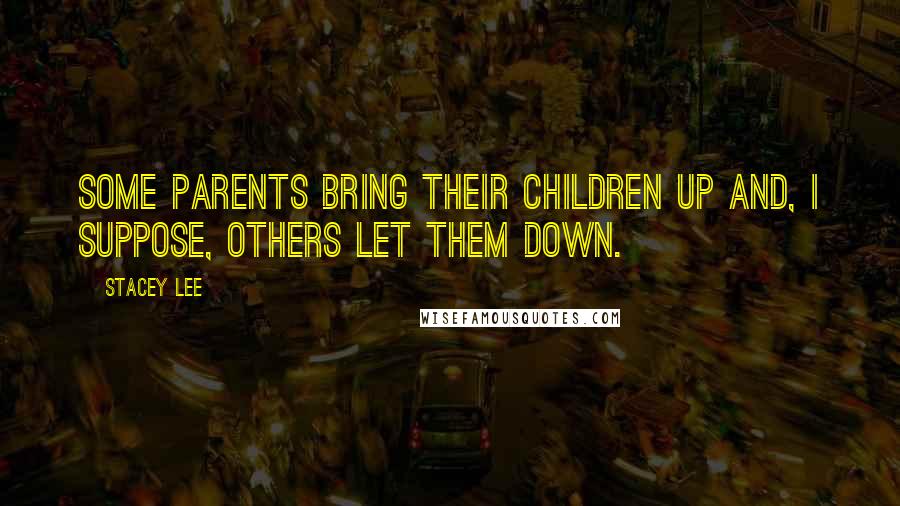 Stacey Lee Quotes: Some parents bring their children up and, I suppose, others let them down.