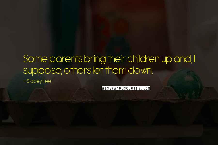 Stacey Lee Quotes: Some parents bring their children up and, I suppose, others let them down.
