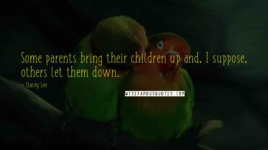 Stacey Lee Quotes: Some parents bring their children up and, I suppose, others let them down.