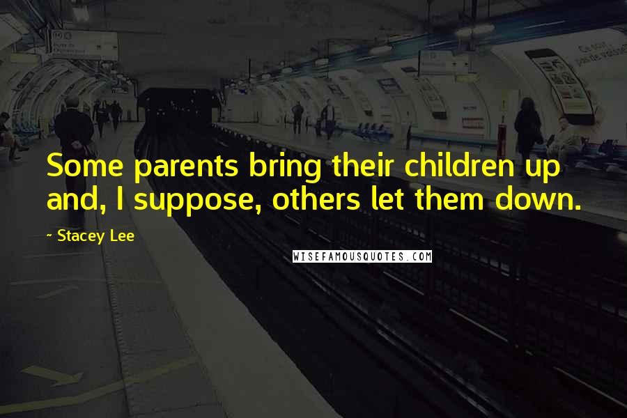 Stacey Lee Quotes: Some parents bring their children up and, I suppose, others let them down.