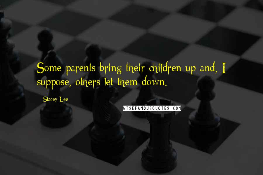 Stacey Lee Quotes: Some parents bring their children up and, I suppose, others let them down.