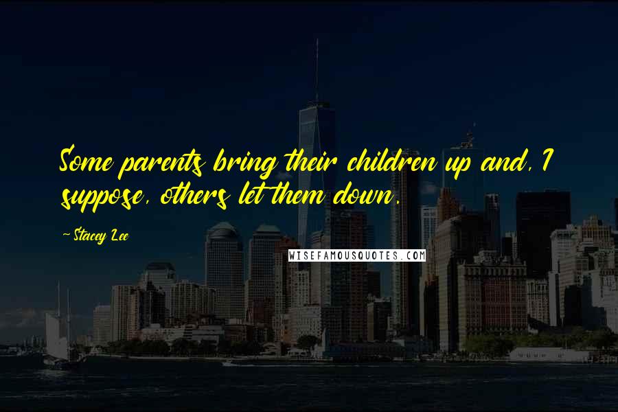 Stacey Lee Quotes: Some parents bring their children up and, I suppose, others let them down.