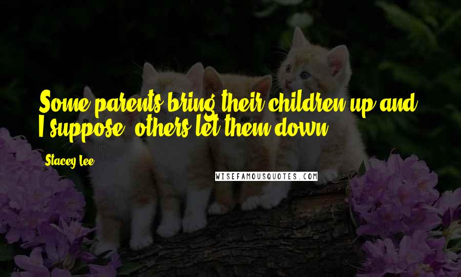 Stacey Lee Quotes: Some parents bring their children up and, I suppose, others let them down.