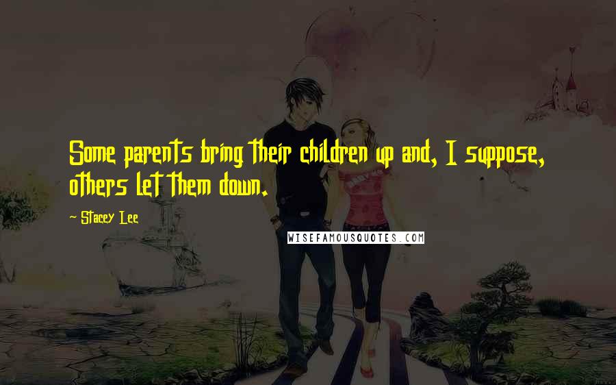 Stacey Lee Quotes: Some parents bring their children up and, I suppose, others let them down.