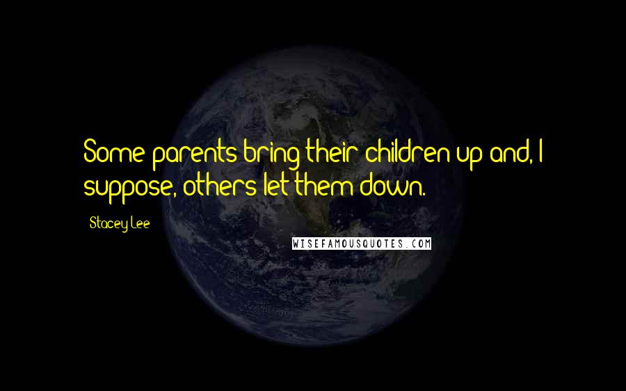Stacey Lee Quotes: Some parents bring their children up and, I suppose, others let them down.