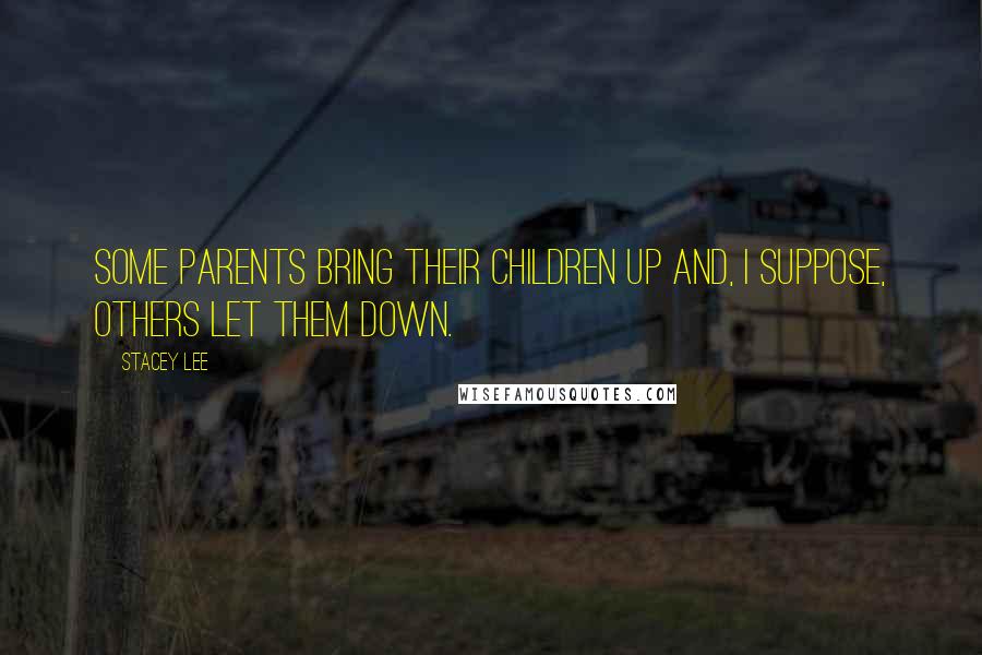 Stacey Lee Quotes: Some parents bring their children up and, I suppose, others let them down.