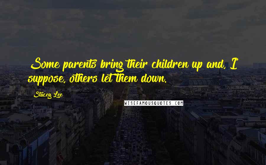 Stacey Lee Quotes: Some parents bring their children up and, I suppose, others let them down.