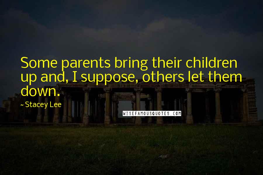 Stacey Lee Quotes: Some parents bring their children up and, I suppose, others let them down.