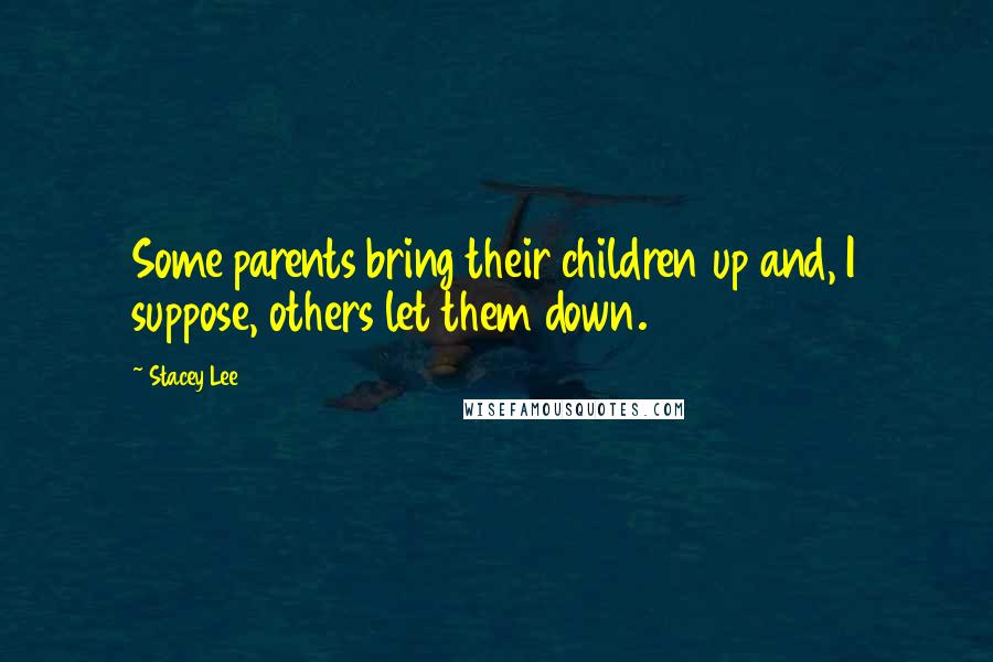 Stacey Lee Quotes: Some parents bring their children up and, I suppose, others let them down.