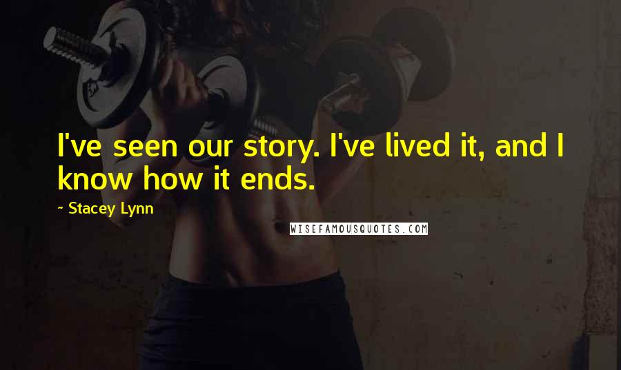 Stacey Lynn Quotes: I've seen our story. I've lived it, and I know how it ends.