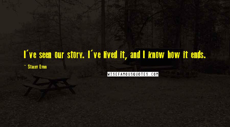 Stacey Lynn Quotes: I've seen our story. I've lived it, and I know how it ends.