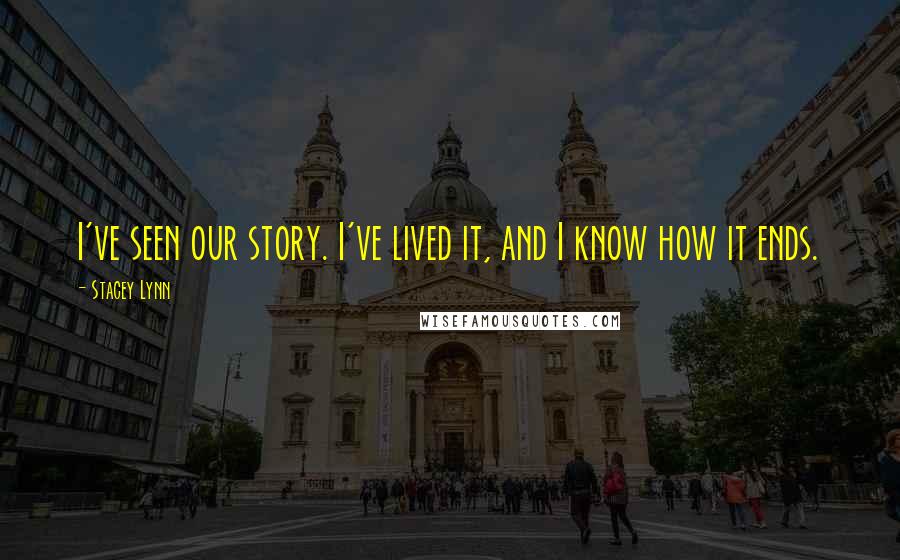 Stacey Lynn Quotes: I've seen our story. I've lived it, and I know how it ends.