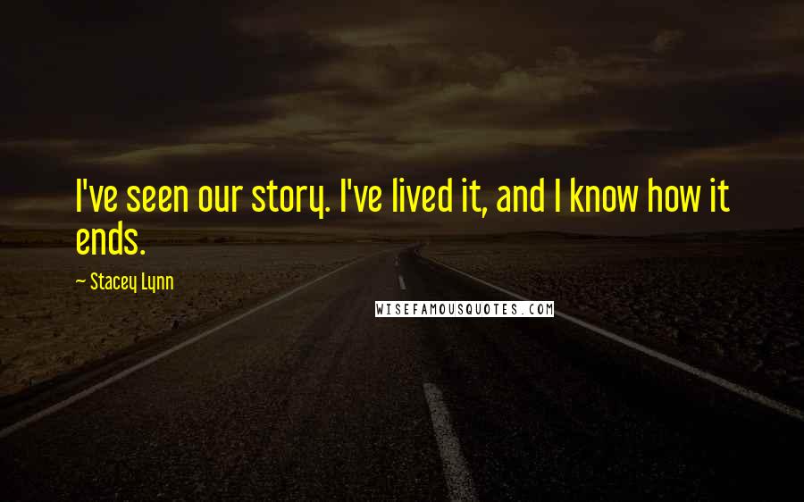 Stacey Lynn Quotes: I've seen our story. I've lived it, and I know how it ends.
