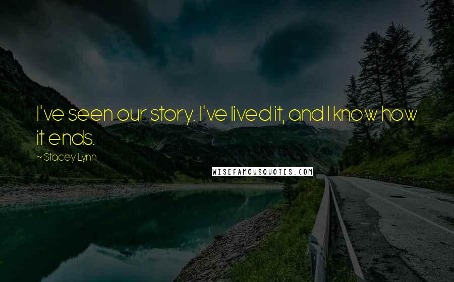 Stacey Lynn Quotes: I've seen our story. I've lived it, and I know how it ends.