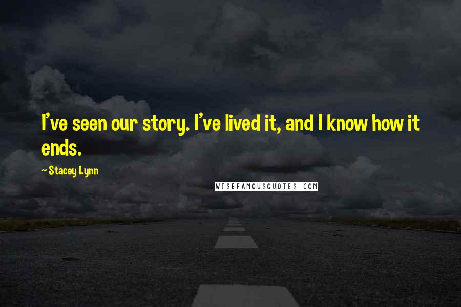 Stacey Lynn Quotes: I've seen our story. I've lived it, and I know how it ends.