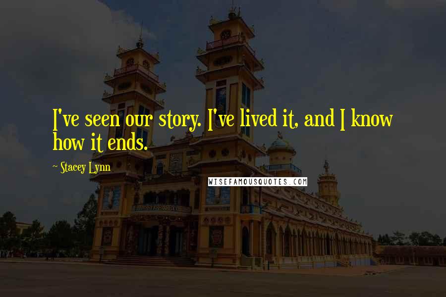 Stacey Lynn Quotes: I've seen our story. I've lived it, and I know how it ends.