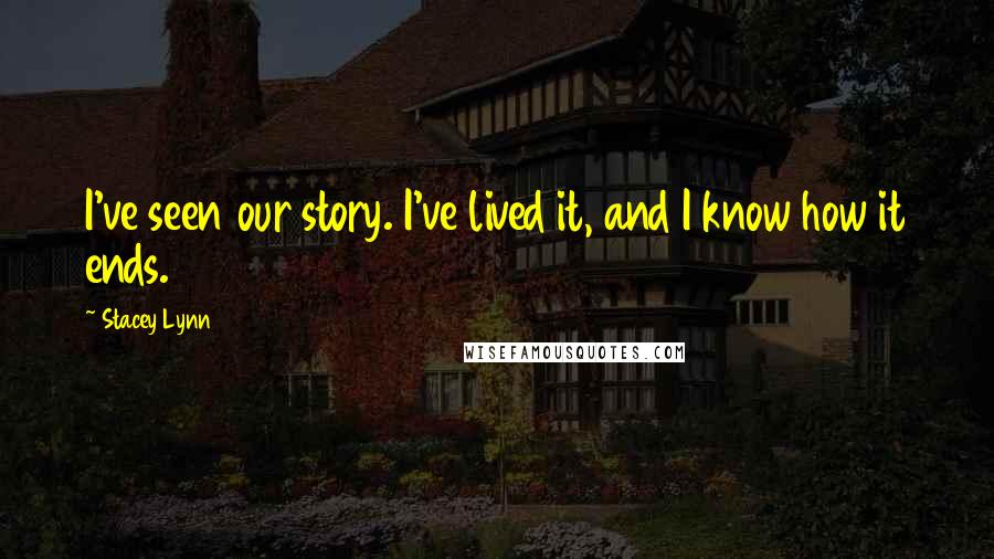 Stacey Lynn Quotes: I've seen our story. I've lived it, and I know how it ends.