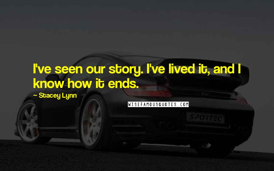 Stacey Lynn Quotes: I've seen our story. I've lived it, and I know how it ends.