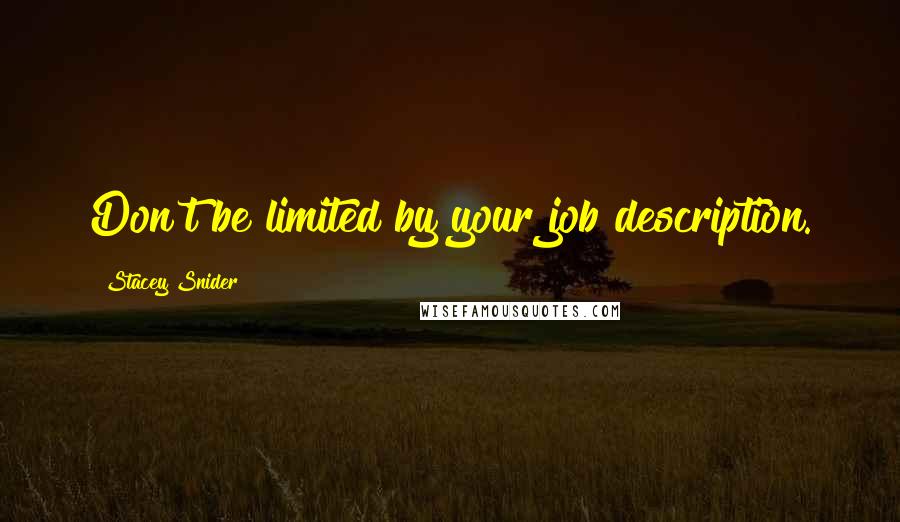 Stacey Snider Quotes: Don't be limited by your job description.