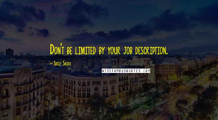 Stacey Snider Quotes: Don't be limited by your job description.