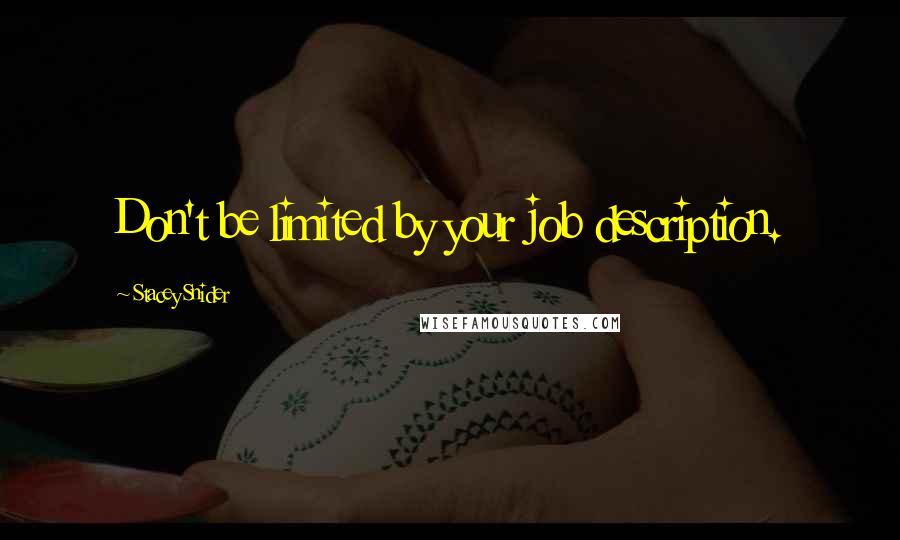 Stacey Snider Quotes: Don't be limited by your job description.