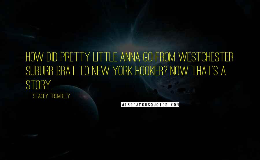 Stacey Trombley Quotes: How did pretty little Anna go from Westchester suburb brat to New York hooker? Now that's a story.