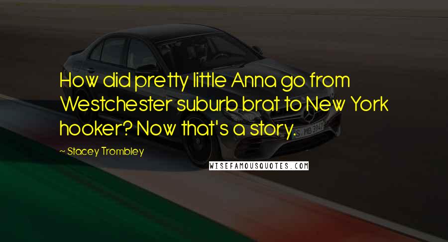 Stacey Trombley Quotes: How did pretty little Anna go from Westchester suburb brat to New York hooker? Now that's a story.