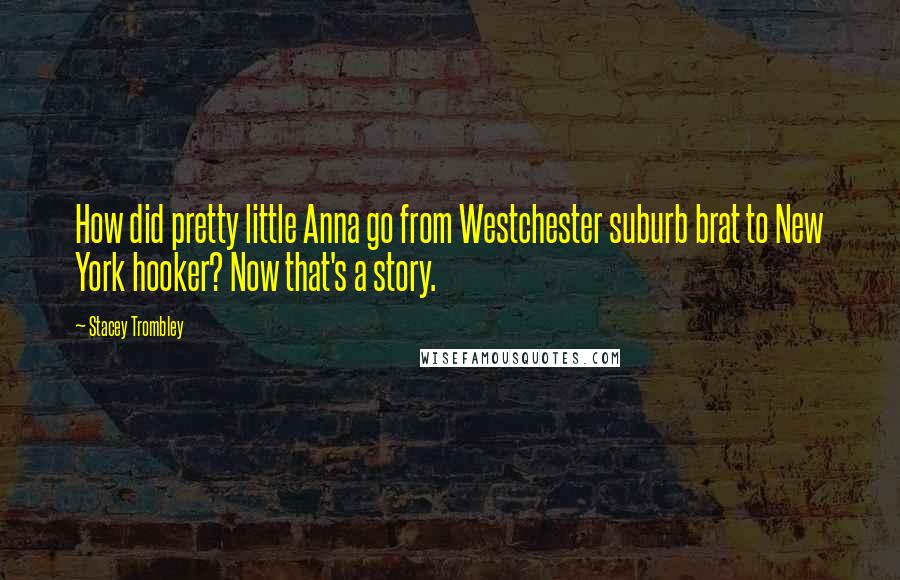 Stacey Trombley Quotes: How did pretty little Anna go from Westchester suburb brat to New York hooker? Now that's a story.