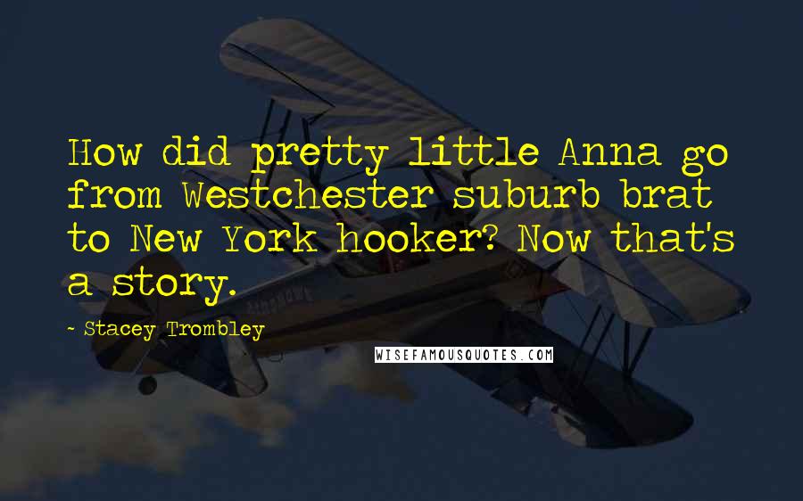 Stacey Trombley Quotes: How did pretty little Anna go from Westchester suburb brat to New York hooker? Now that's a story.