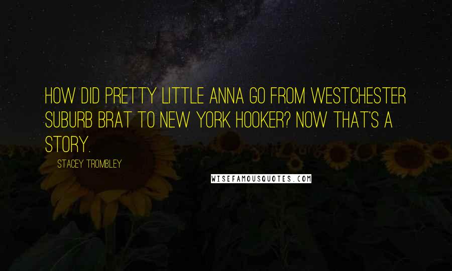 Stacey Trombley Quotes: How did pretty little Anna go from Westchester suburb brat to New York hooker? Now that's a story.