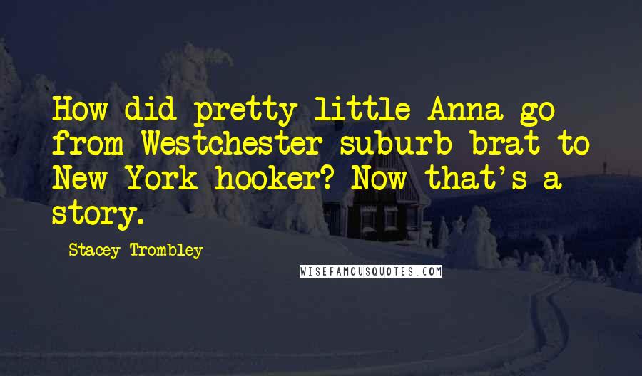 Stacey Trombley Quotes: How did pretty little Anna go from Westchester suburb brat to New York hooker? Now that's a story.