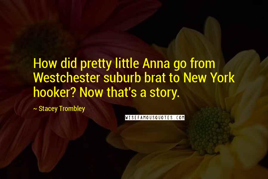 Stacey Trombley Quotes: How did pretty little Anna go from Westchester suburb brat to New York hooker? Now that's a story.