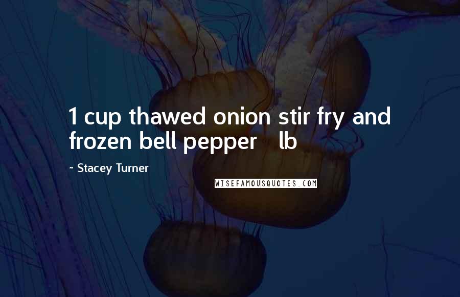 Stacey Turner Quotes: 1 cup thawed onion stir fry and frozen bell pepper &#189; lb