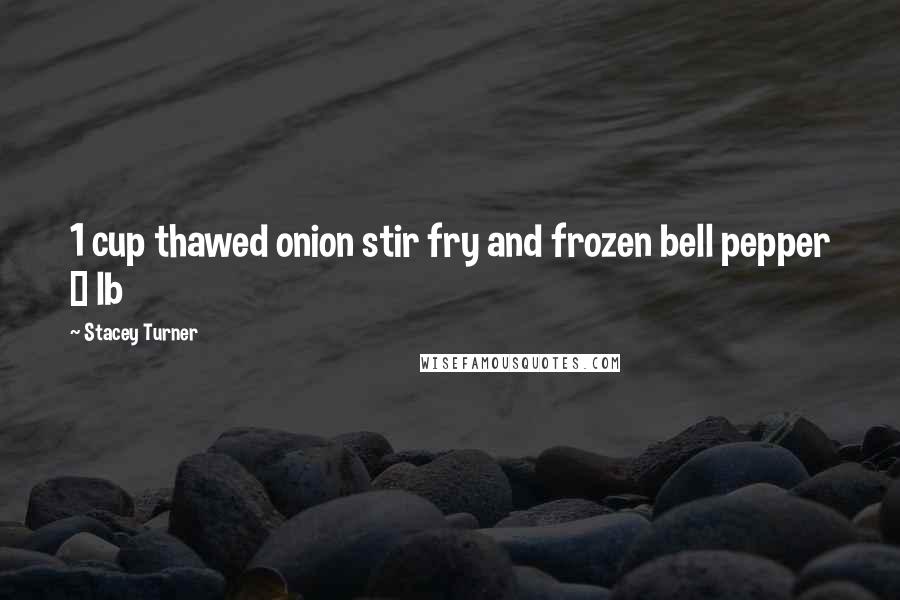 Stacey Turner Quotes: 1 cup thawed onion stir fry and frozen bell pepper &#189; lb