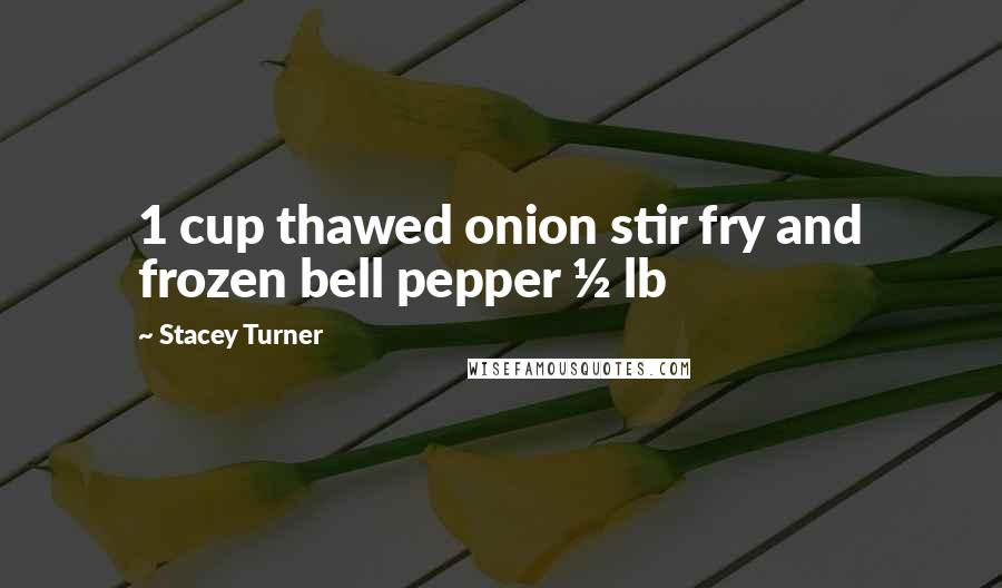 Stacey Turner Quotes: 1 cup thawed onion stir fry and frozen bell pepper &#189; lb