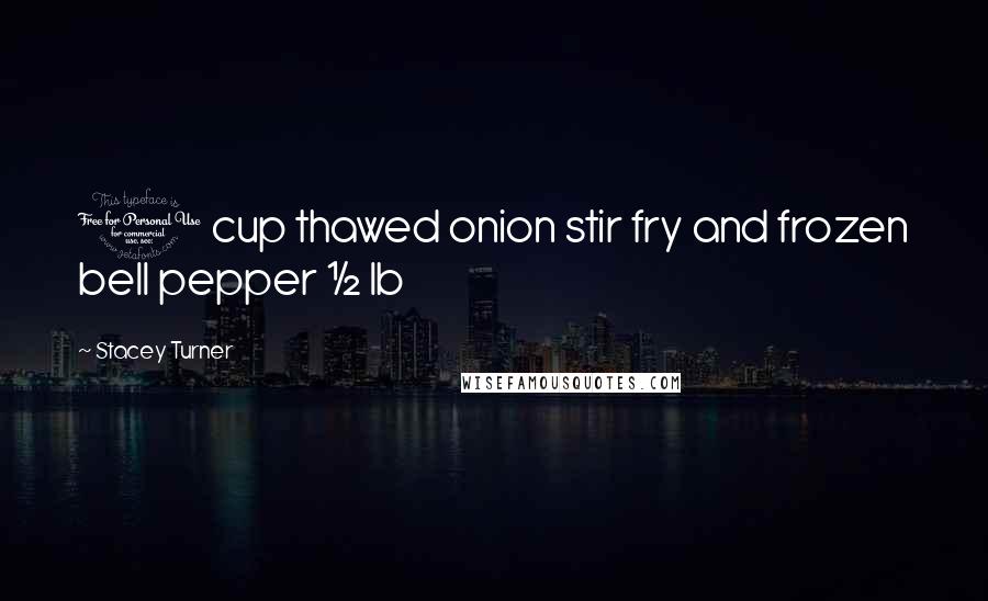 Stacey Turner Quotes: 1 cup thawed onion stir fry and frozen bell pepper ½ lb