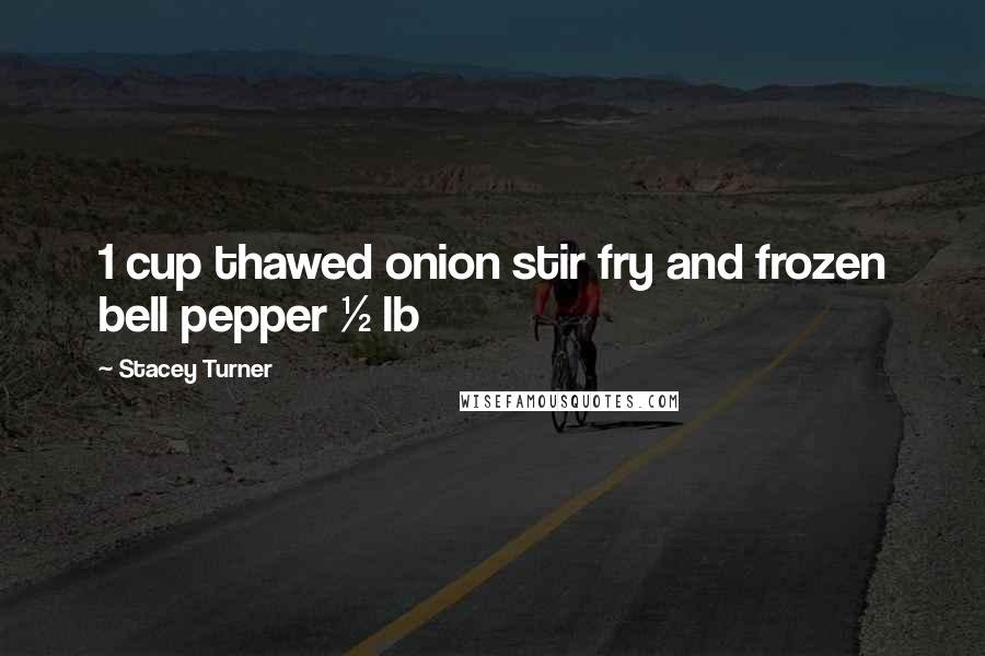 Stacey Turner Quotes: 1 cup thawed onion stir fry and frozen bell pepper &#189; lb