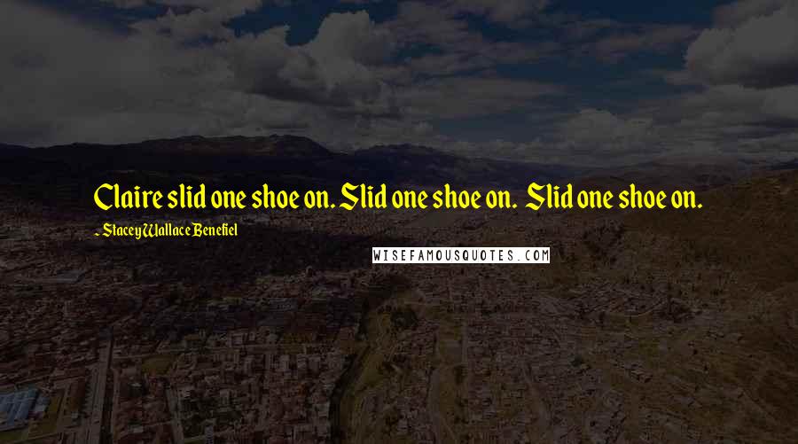 Stacey Wallace Benefiel Quotes: Claire slid one shoe on. Slid one shoe on.  Slid one shoe on.