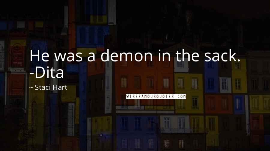 Staci Hart Quotes: He was a demon in the sack. -Dita