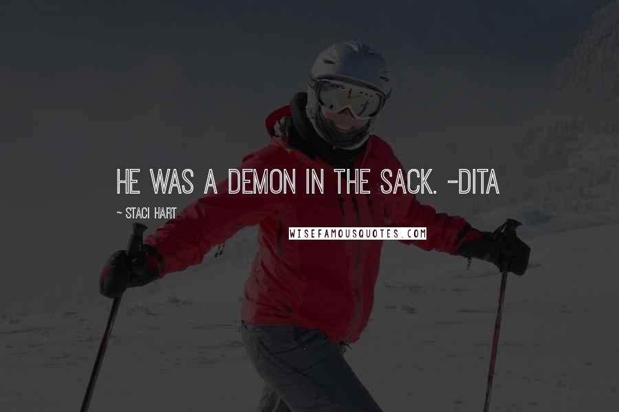 Staci Hart Quotes: He was a demon in the sack. -Dita