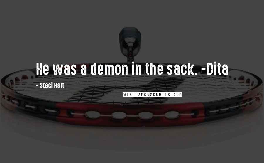 Staci Hart Quotes: He was a demon in the sack. -Dita