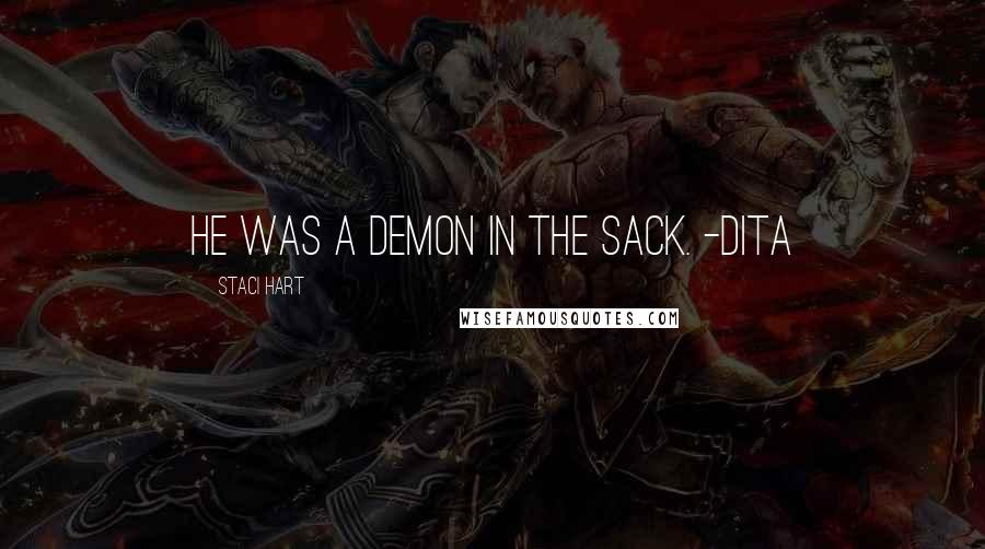 Staci Hart Quotes: He was a demon in the sack. -Dita