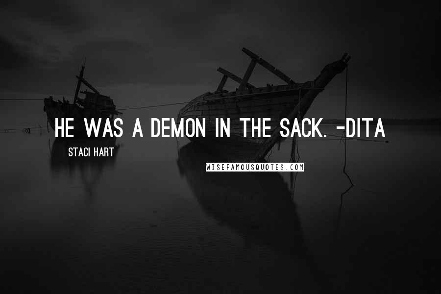 Staci Hart Quotes: He was a demon in the sack. -Dita