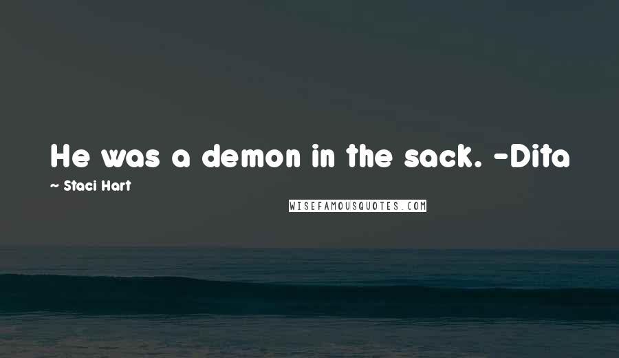 Staci Hart Quotes: He was a demon in the sack. -Dita