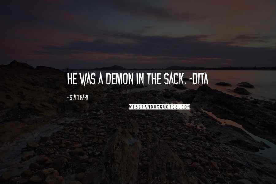 Staci Hart Quotes: He was a demon in the sack. -Dita