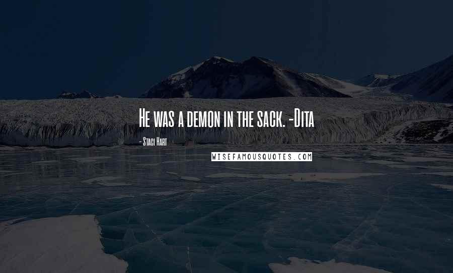 Staci Hart Quotes: He was a demon in the sack. -Dita
