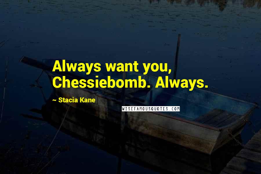 Stacia Kane Quotes: Always want you, Chessiebomb. Always.