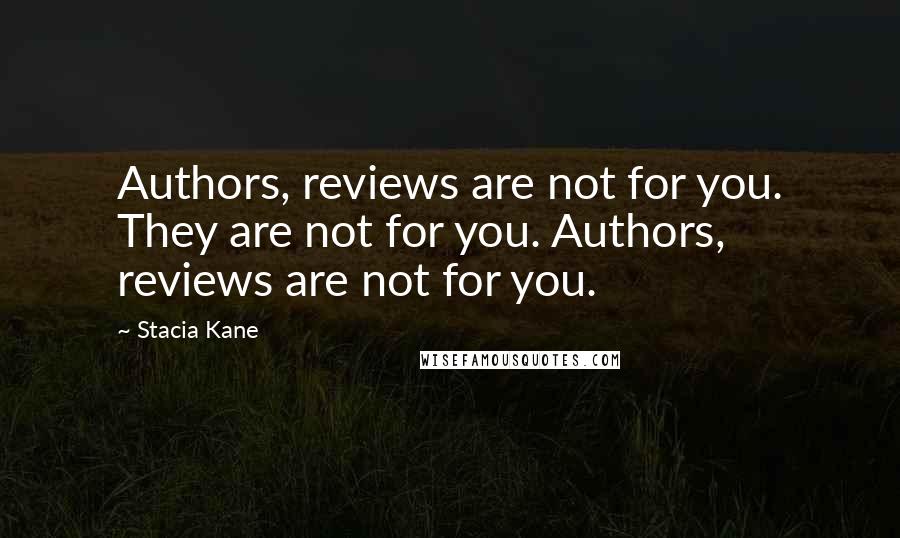 Stacia Kane Quotes: Authors, reviews are not for you. They are not for you. Authors, reviews are not for you.