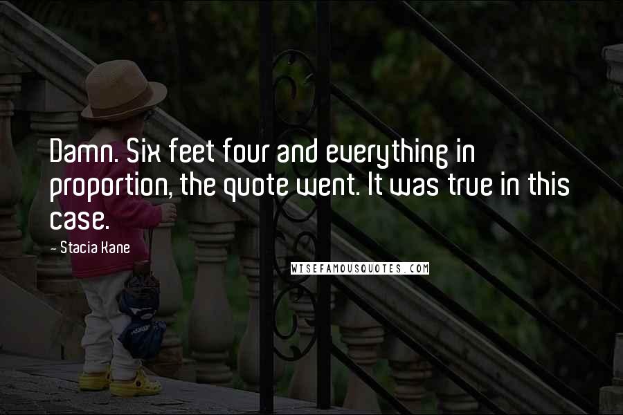 Stacia Kane Quotes: Damn. Six feet four and everything in proportion, the quote went. It was true in this case.